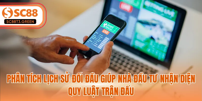 Phân tích lịch sử đối đầu giúp nhà đầu tư nhận diện quy luật trận đấu